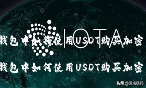 在TP钱包中如何使用USDT购买加密货币？

在TP钱包中如何使用USDT购买加密货币？